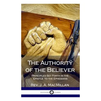 "The Authority of the Believer: Principles Set Forth in the Epistle to the Ephesians (Hardcover)