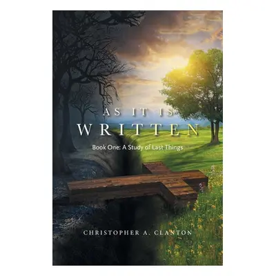 "As It Is Written: Book One: a Study of Last Things" - "" ("Clanton Christopher A.")