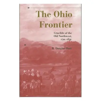 "The Ohio Frontier: Crucible of the Old Northwest, 1720-1830" - "" ("Hurt R. Douglas")