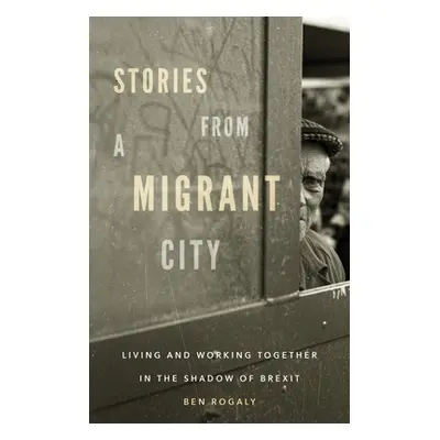 "Stories from a migrant city: Living and working together in the shadow of Brexit" - "" ("Rogaly