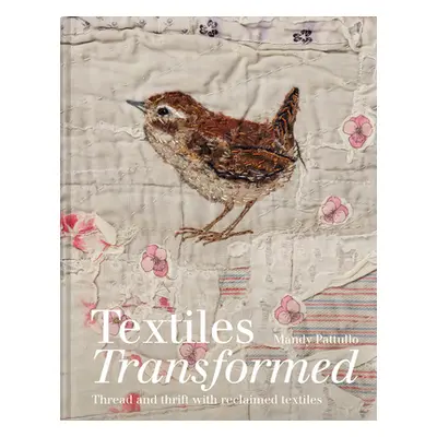 "Textiles Transformed: Thread and Thrift with Reclaimed Textiles" - "" ("Pattullo Mandy")