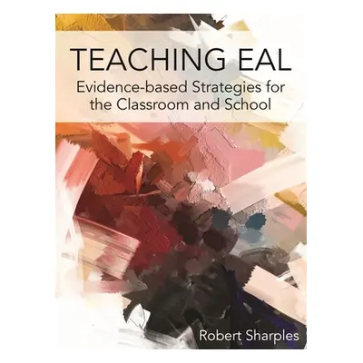 "Teaching Eal: Evidence-Based Strategies for the Classroom and School" - "" ("Sharples Robert")