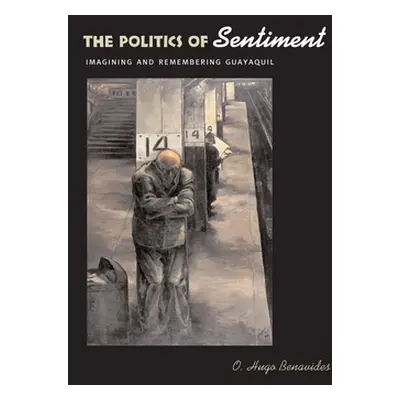 "The Politics of Sentiment: Imagining and Remembering Guayaquil" - "" ("Benavides O. Hugo")