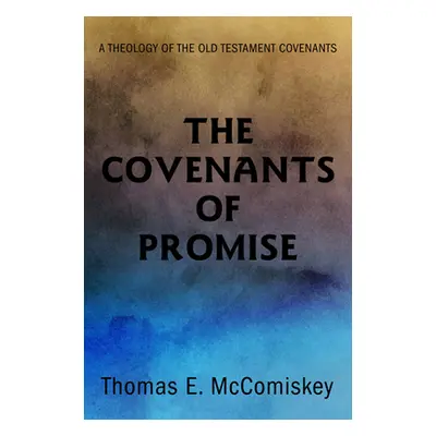 "The Covenants of Promise: A Theology of the Old Testament Covenants" - "" ("McComiskey Thomas E