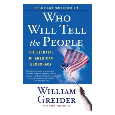 "Who Will Tell the People: The Betrayal of American Democracy" - "" ("Greider William")