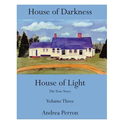 "House of Darkness House of Light: The True Story Volume Three" - "" ("Perron Andrea")