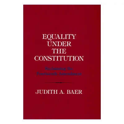 "Equality Under the Constitution: Reclaiming the Fourteenth Amendment" - "" ("Baer Judith A.")