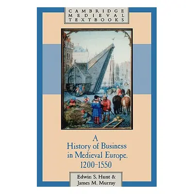 "A History of Business in Medieval Europe, 1200-1550" - "" ("Hunt Edwin S.")