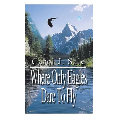 "Where Only Eagles Dare to Fly" - "" ("Sale Carol J.")