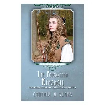 "The Forgotten Kingdom: The Fairy Princess Chronicles - Book 9" - "" ("Sears Cynthia A.")