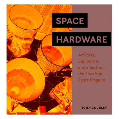 "Space Hardware: Artifacts, Equipment, and Sites from the American Space Program" - "" ("Gourley