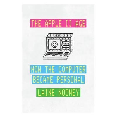 "The Apple II Age: How the Computer Became Personal" - "" ("Nooney Laine")