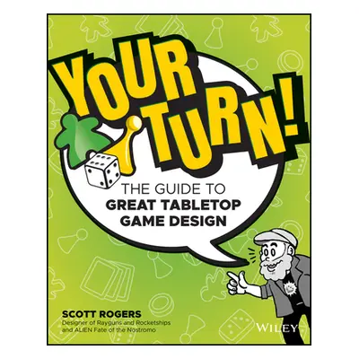 "Your Turn!: The Guide to Great Tabletop Game Design" - "" ("Rogers Scott A.")