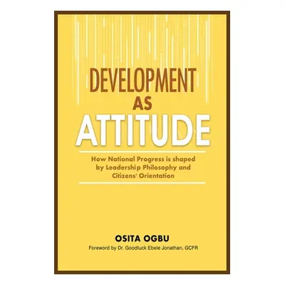 "Development as Attitude: How National Progress is shaped by Leadership Philosophy and Citizens'