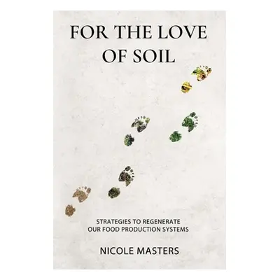 "For the Love of Soil: Strategies to Regenerate Our Food Production Systems" - "" ("Masters Nico