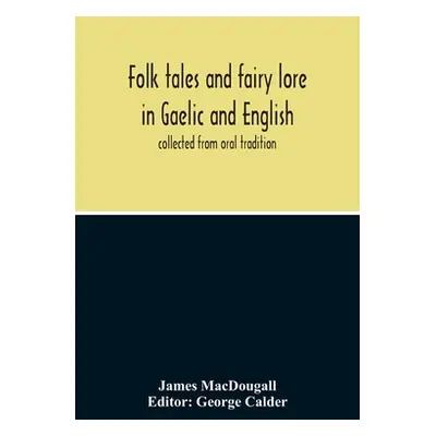 "Folk Tales And Fairy Lore In Gaelic And English: Collected From Oral Tradition" - "" ("Macdouga