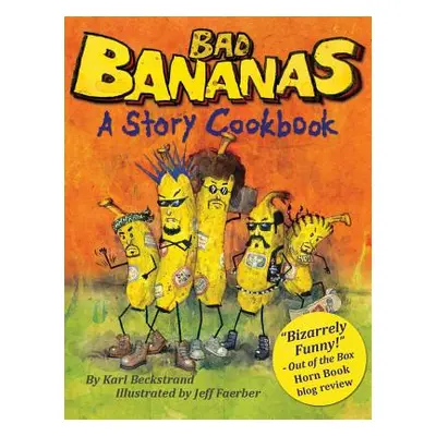 "Bad Bananas: A Story Cookbook for Kids" - "" ("Beckstrand Karl")