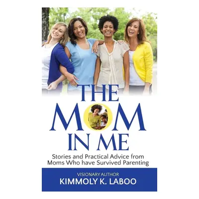 "The Mom in Me: Stories and Practical Advice from Moms Who have Survived Parenting" - "" ("Laboo