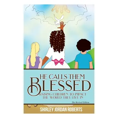 "He Calls them Blessed: Raising Children to Impact the World They Live In" - "" ("Roberts Shirle