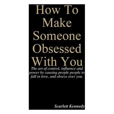 "How To Make Someone Obsessed With You" - "" ("Kennedy Scarlett")