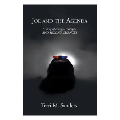 "Joe and the Agenda: A Story of Courage, Triumph, and Second Chances" - "" ("Sanders Terri M.")