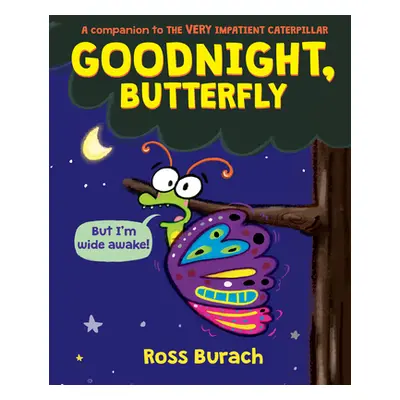 "Goodnight, Butterfly (a Very Impatient Caterpillar Book)" - "" ("Burach Ross")