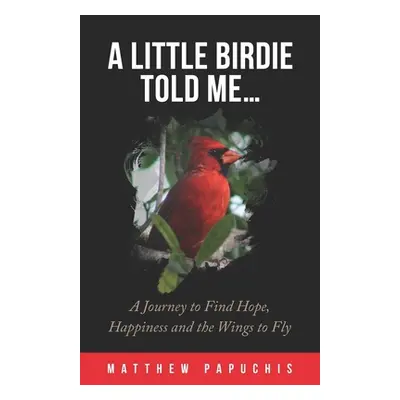 "A Little Birdie Told Me...: A Journey to Find Hope, Happiness and the Wings to Fly" - "" ("Papu