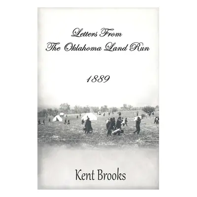 "Letters from the Oklahoma Land Run: 1889" - "" ("Brooks Kent")