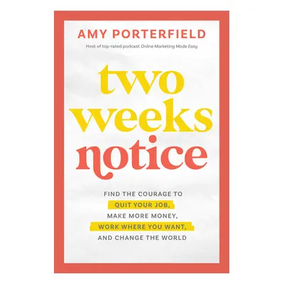 "Two Weeks Notice: Find the Courage to Quit Your Job, Make More Money, Work Where You Want, and 