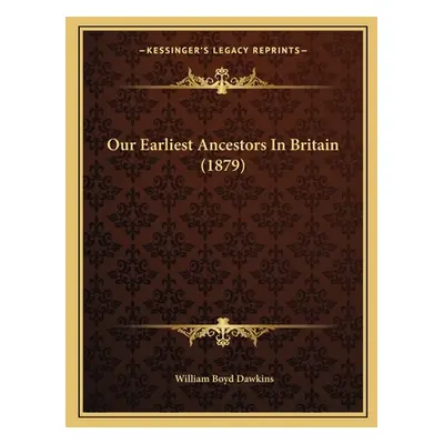 "Our Earliest Ancestors In Britain (1879)" - "" ("Dawkins William Boyd")