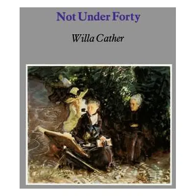 "Not Under Forty" - "" ("Cather Willa Silbert")