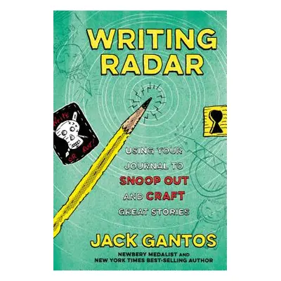 "Writing Radar: Using Your Journal to Snoop Out and Craft Great Stories" - "" ("Gantos Jack")