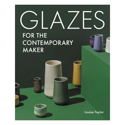 "Glazes for the Contemporary Maker" - "" ("Taylor Louisa")