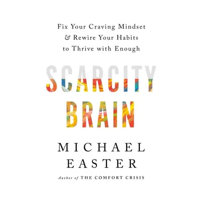 "Scarcity Brain" - "Fix Your Craving Mindset and Rewire Your Habits to Thrive with Enough" ("Eas