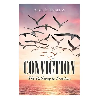 "Conviction: The Pathway to Freedom" - "" ("Knolton April B.")