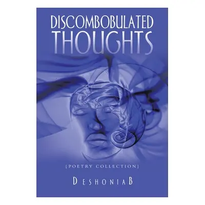 "Discombobulated Thoughts: {Poetry Collection}" - "" ("Deshoniab")