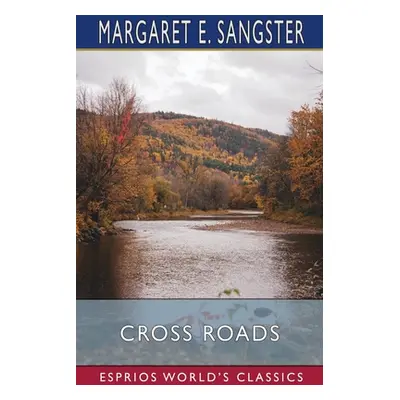 "Cross Roads (Esprios Classics)" - "" ("Sangster Margaret E.")