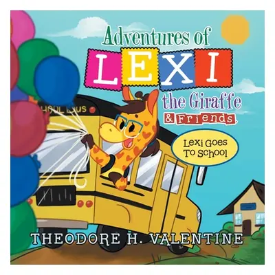 "Adventures of Lexi the Giraffe & Friends.: Lexi Goes to School" - "" ("Valentine Theodore H.")