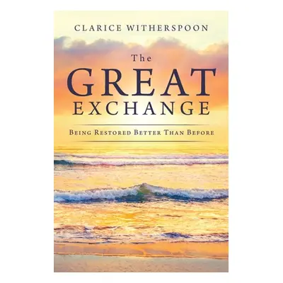 "The Great Exchange: Being Restored Better Than Before" - "" ("Witherspoon Clarice")