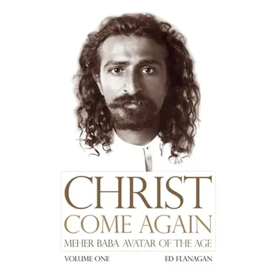 "Christ Come Again Volume One: Meher Baba, Avatar of the Age" - "" ("Ed Flanagan")