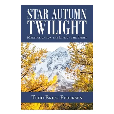 "Star Autumn Twilight: Meditations on the Life of the Spirit" - "" ("Pedersen Todd Erick")