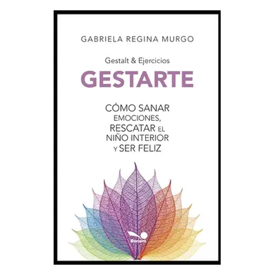 "Gestarte: Cmo sanar emociones, rescatar el nio interior y ser feliz" - "" ("Murgo Gabriela Regi