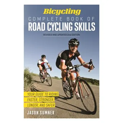 Bicycling Complete Book of Road Cycling Skills: Your Guide to Riding Faster, Stronger, Longer, a