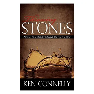 "Throwing Stones: Parental Child Abduction Through the Eyes of a Child" - "" ("Connelly Ken")