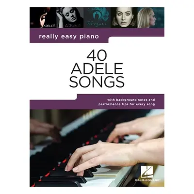 "40 Adele Songs - Really Easy Piano Songbook with Background Notes and Performance Tips for Ever