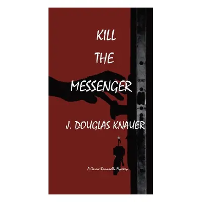 "Kill the Messenger: A Carrie Romanelli mystery" - "" ("Knauer J. Douglas")