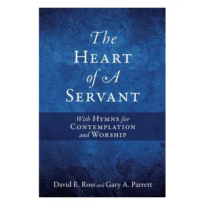 "The Heart of A Servant: With Hymns for Contemplation and Worship" - "" ("Ross David E.")