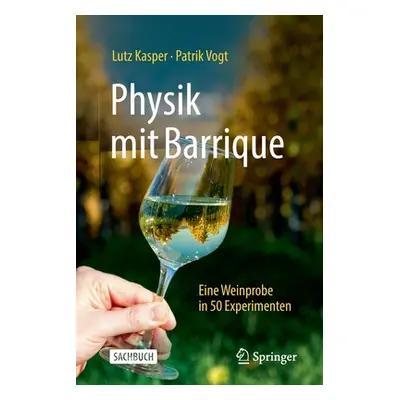 "Physik Mit Barrique: Eine Weinprobe in 50 Experimenten" - "" ("Kasper Lutz")