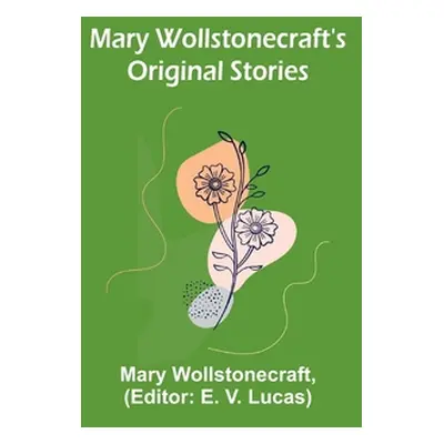 "Mary Wollstonecraft's Original Stories" - "" ("Wollstonecraft Mary")