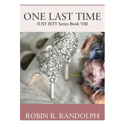 "One Last Time: JUST JETT Series Book VIII" - "" ("Randolph Robin R.")